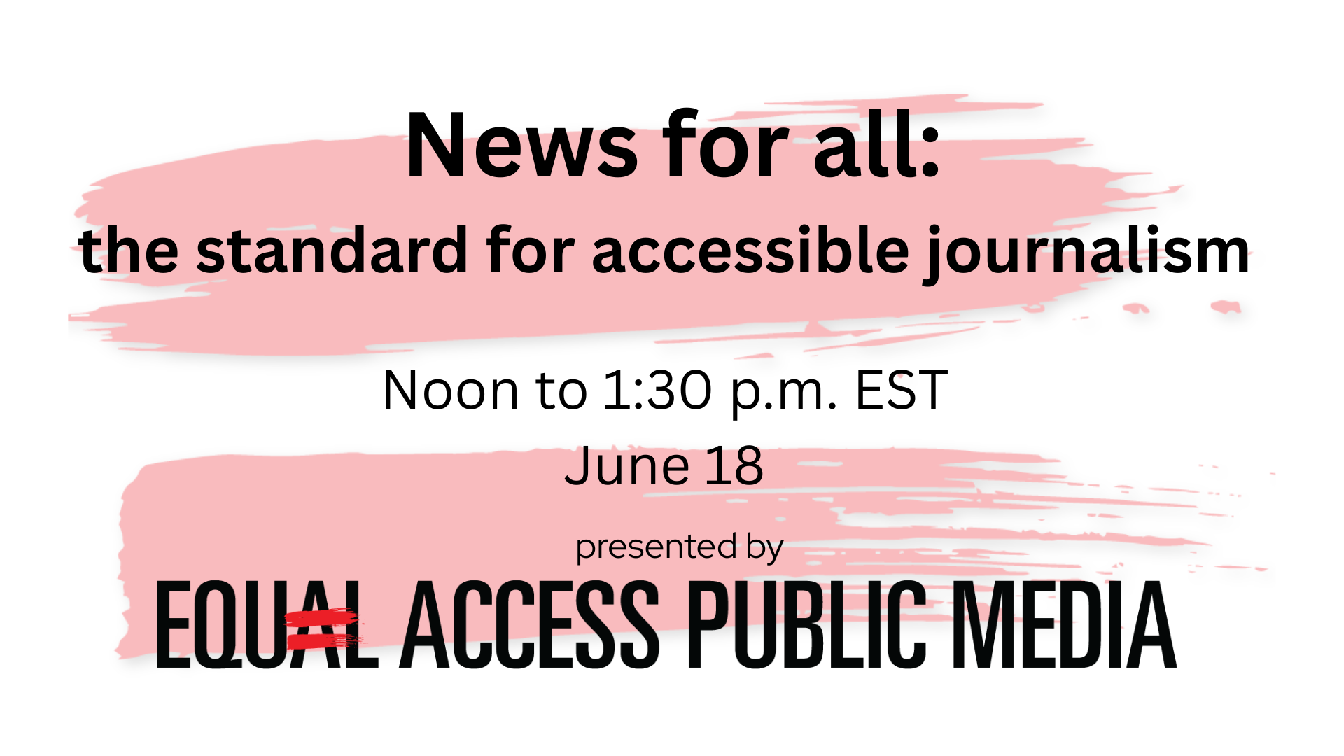 News for all: the standard for accessible journalism. Noon to 1:30 p.m. EST. June 18. Presented by Equal Access Public Media