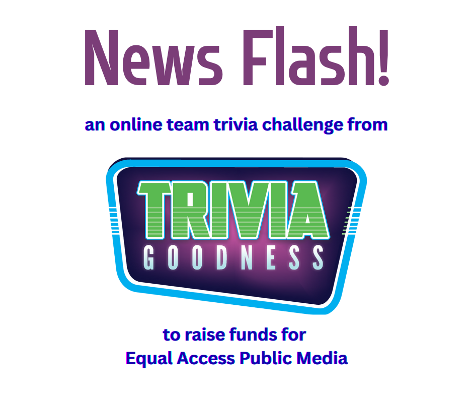 News Flash! an online team trivia challenge from Trivia Goodness to raise funds for Equal Access Public Media